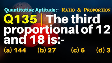 Q135 | The third proportional of 12 and 18 is:- | Quantitative Aptitude - Ratio and Proportion