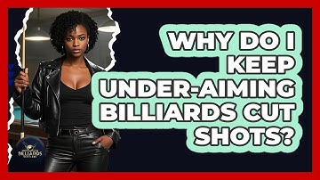 Why Do I Keep Under-aiming Billiards Cut Shots? - Billiards Hustlers