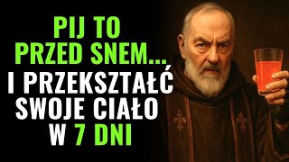 OJIEC PIO UJAWNIA: WYPJ TO PRZED SNEM I ZOBACZ, JAK TWOJE CIAŁO ZMIENIA SIĘ W CIĄGU 7 DNI