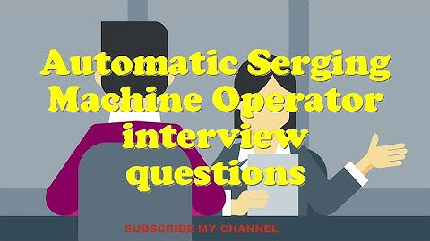 Automatic Serging Machine Operator interview questions