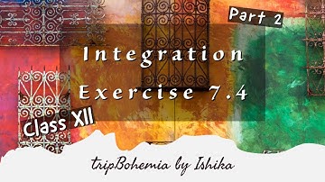 Integration | Class XII NCERT Exercise 7.4 Solved {Part 2 } | Integral Calculus