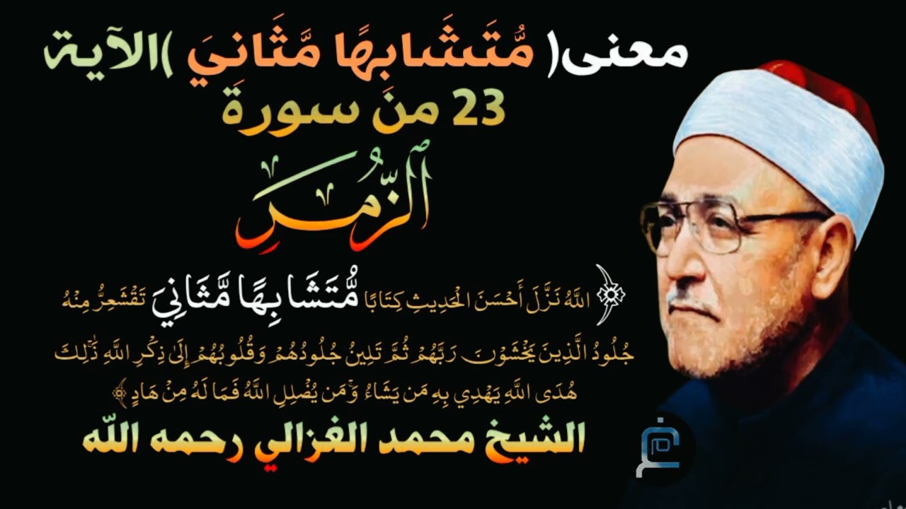 معنى (مُّتَشَابِهًا مَّثَانِيَ ) في الآية الكريمة [ الزمر: 23] الشيخ محمد الغزالي رحمه الله 