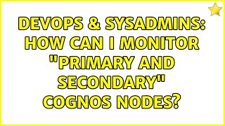 DevOps & SysAdmins: How can I monitor "primary and secondary" Cognos nodes? (2 Solutions!!)