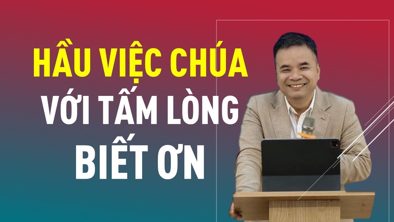 HẦU VIỆC CHÚA VỚI TẤM LÒNG BIẾT ƠN || Mục sư PHẠM TUẤN NHƯỢNG #phamtuannhuong #loisusong