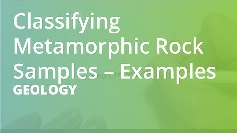 Classifying Metamorphic Rock Samples – Examples | Geology
