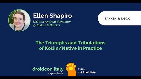 Ellen Shapiro - The Triumphs and Tribulations of Kotlin-Native in Practice