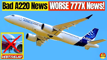 777X DELAYED AGAIN! Plus Its "FIVE BILLION In Debt" | Airbus A220
