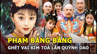 Phạm Băng Băng ghét vai Kim Tỏa lẫn Quỳnh Dao, vì sao lại thế?