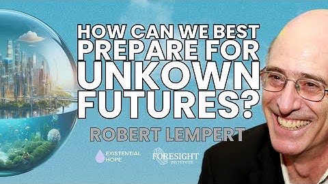 Robert Lempert | How Can We Best Prepare for Unknown Futures? | AI Futures Worldbuilding Course