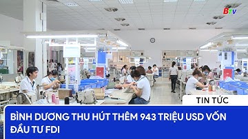 Bình Dương thu hút thêm 943 triệu USD vốn đầu tư FDI | BTV - TRUYỀN HÌNH BÌNH DƯƠNG