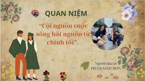 Quan niệm : “Cội nguồn cuộc sống bắt nguồn từ chính tôi”.