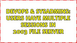 Celebrity DevOps & SysAdmins: Users have multiple sessions in 2003 file server Wealth