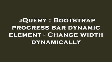 jQuery : Bootstrap progress bar dynamic element - Change width dynamically
