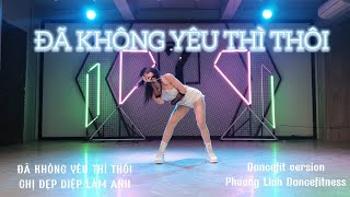 ĐÃ KHÔNG YÊU THÌ THÔI| CHỊ ĐẸP DIỆP LÂM ANH | Dancefit ver by Phương Linh