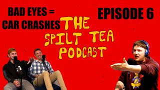 Bad Eyes = Car Crashes - The Spilt Tea Podcast #6