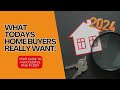 What Today's Home Buyers Really Want: Your Guide to a Successful Sale in 2024