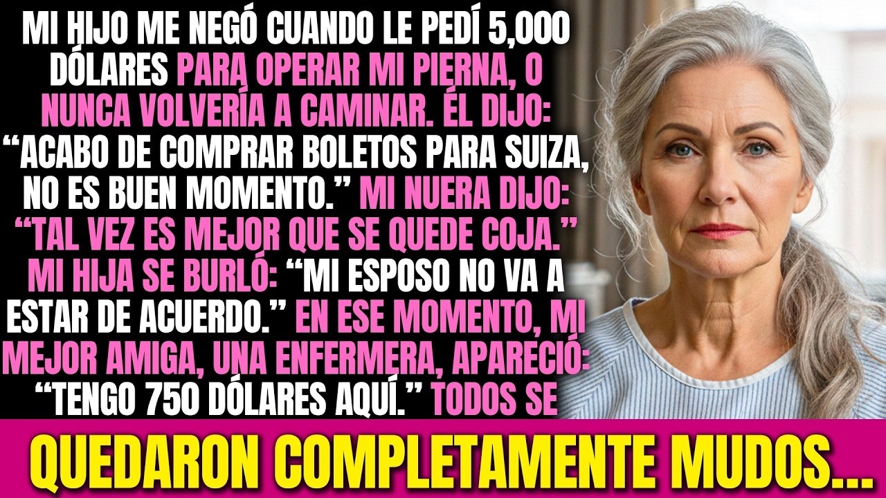 Mi hijo se negó a pagar 5,000 dólares para la cirugía de mi pierna… pero mi mejor amiga so