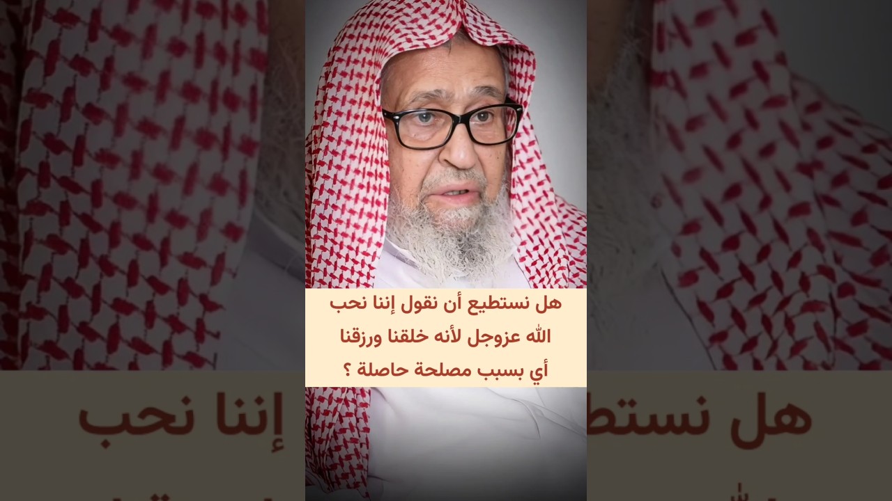 هل نستطيع أن نقول إننا نحب الله عزوجل لأنه خلقنا ورزقنا، أي بسبب مصلحة حاصلة ؟ | الشيخ صالح الفوزان