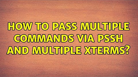 How to pass multiple commands via pssh and multiple xterms?