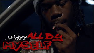 LuhWizz- All By Myself (Official Music Video) ShotBy- @sndepot