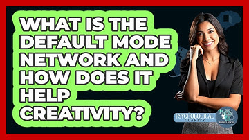 What Is The Default Mode Network And How Does It Help Creativity? - Psychological Clarity