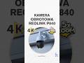 🚔 Reolink P840 - obrotowa kamera do monitoringu 4K z funkcją obrotu i patrolowania #shorts