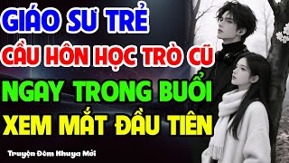 GIÁO SƯ TRẺ CẦU HÔN HỌC TRÒ CŨ NGAY TRONG BUỔI XEM ĐẦU TIÊN
