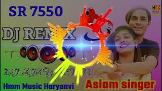 7550 Aslam singer Mewati Dj Remix Song Dj Ajay Aslam singer SR 7550 Dj Remix Dj Ajay 2024