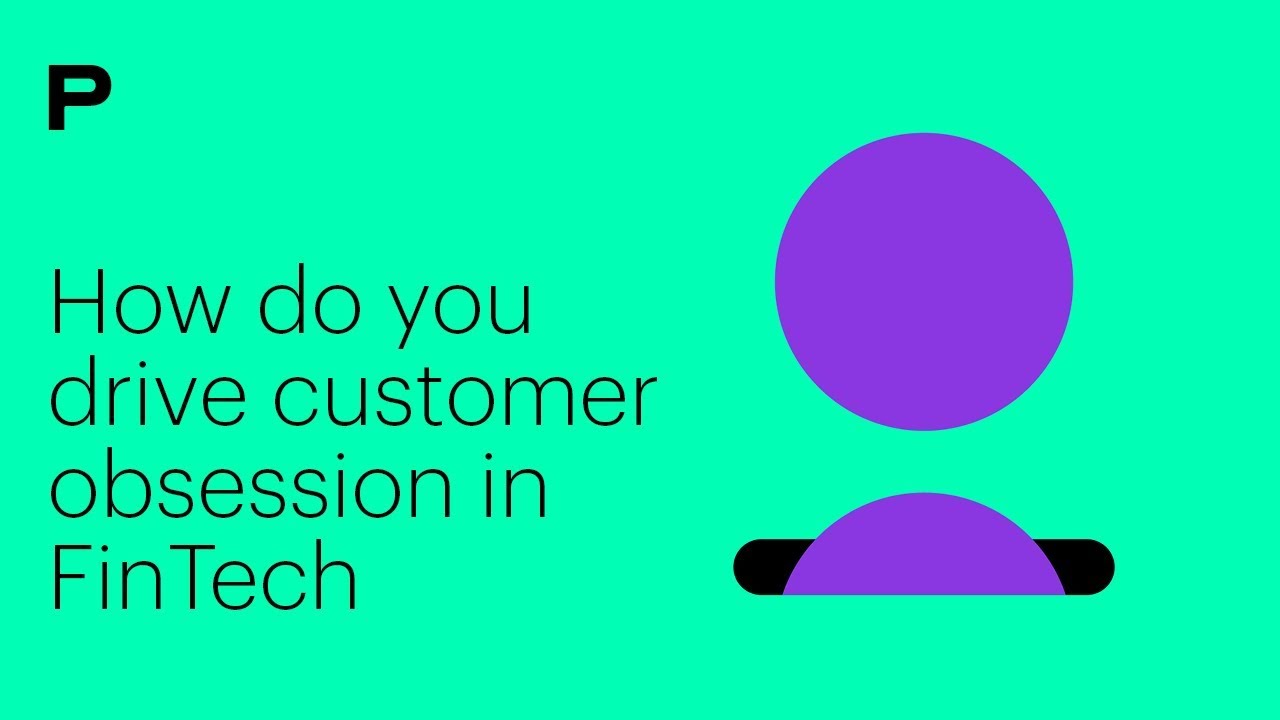 How Do You Drive Customer Obsession in FinTech?