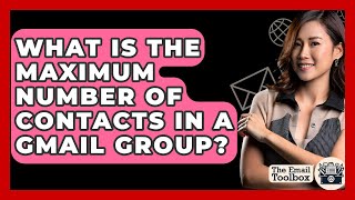 What Is The Maximum Number Of Contacts In A Gmail Group? - TheEmailToolbox.com