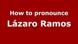 How to pronounce Lázaro Ramos (Brazilian/Portuguese) - PronounceNames.com