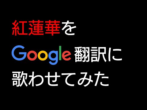 Google翻訳に「紅蓮華」を歌わせてみた