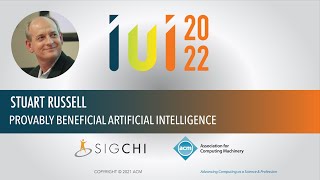 IUI 2022 Keynote by Stuart Russell: Provably Beneficial Artificial Intelligence