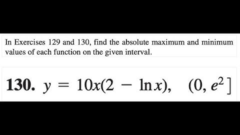 find the absolute maximum and minimum values 130. y = 10x(2 - ln x), (0, e2 ]
