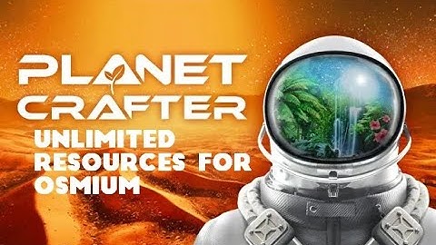 The Planet Crafter - Unlimited Resources for Osmium