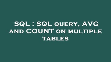 SQL : SQL query, AVG and COUNT on multiple tables