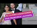 El lujoso lugar donde vive Francisca Lachapel