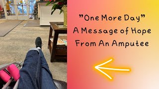 One More Day - A Message of Hope from an Amputee