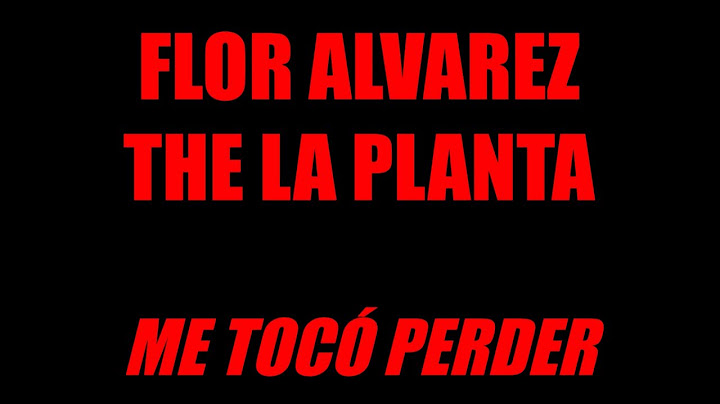 Flor Alvarez, The La Planta - Me Tocó Perder (Letra - Lyric)