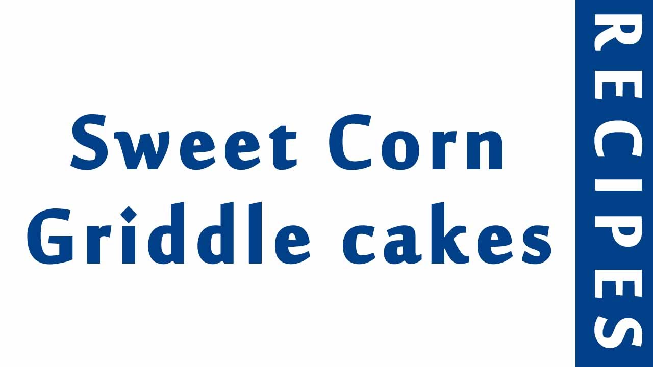 Sweet Corn Griddle cakes EASY RECIPES EASY TO LEARN RECIPES