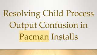 Resolving Child Process Output Confusion in Pacman Installs