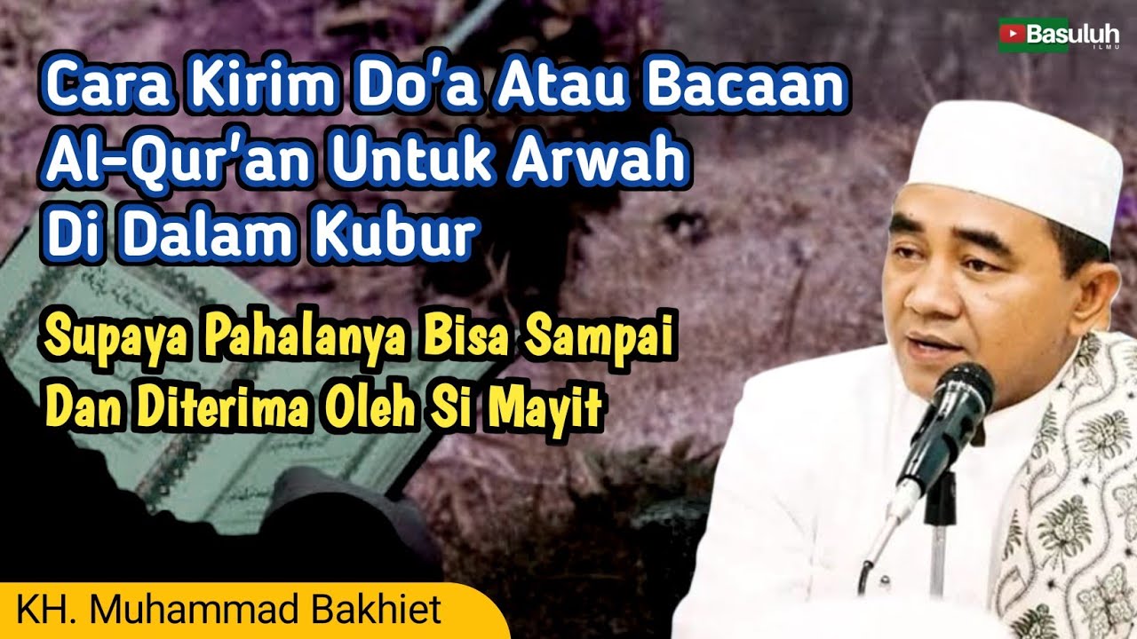 Cara Kirim Do'a Atau Bacaan Al-Qur'an Untuk Arwah || KH. Muhammad Bakhiet