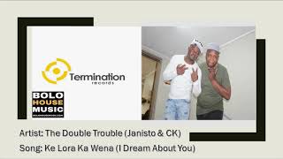 The Double Trouble (Janisto & CK) - Ke Lora Ka Wena (I DREAM ABOUT YOU)