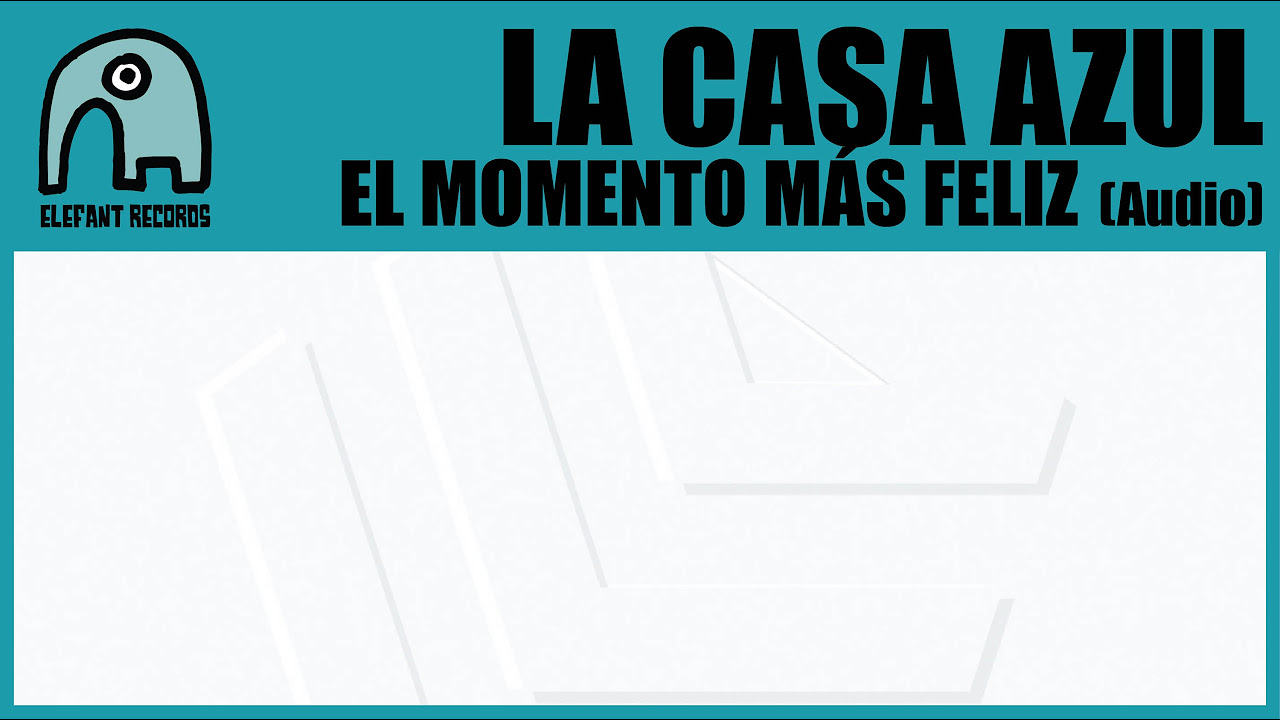 LA CASA AZUL - El Momento Más Feliz [Audio]