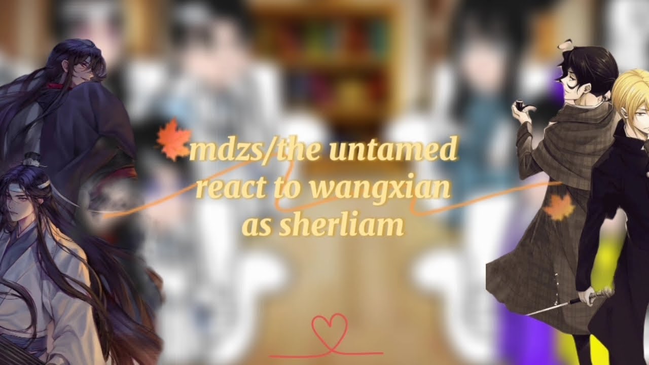 mdzs/the untamed react to wangxian as sherliam ( mdzs x mtp )