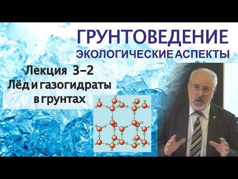 3-2. Грунтоведение. Лёд и газогидраты в грунтах. Состав и свойства. Экологическая роль.