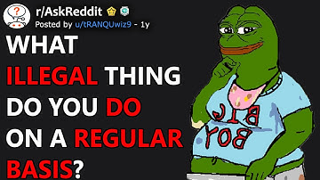 What Illegal Thing Do You Do On A Regular Basis? (r/AskReddit)