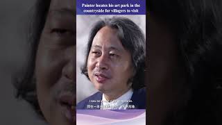 Painter locates his art park in the countryside instead of bustling city | China Documentary