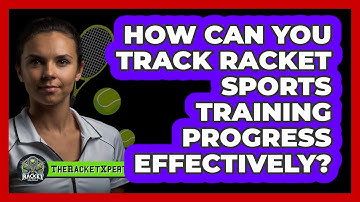 How Can You Track Racket Sports Training Progress Effectively? - The Racket Xpert