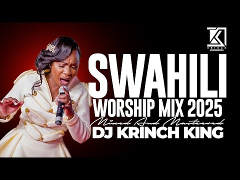 DEEP SWAHILI WORSHIP MIX OF ALL TIME NONSTOP SWAHILI WORSHIP GOSPEL MIX DJ KRINCH KING